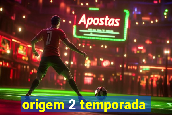 origem 2 temporada